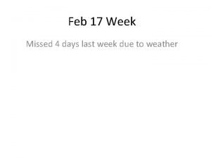 Feb 17 Week Missed 4 days last week