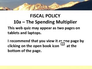 FISCAL POLICY 10 a The Spending Multiplier This