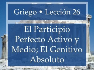 Griego Leccin 26 El Participio Perfecto Activo y