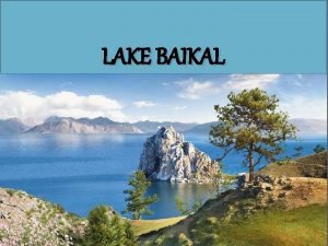 LAKE BAIKAL Lake Baikal is the worlds oldest