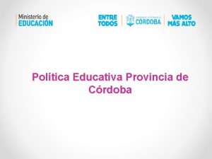 Poltica Educativa Provincia de Crdoba Objetivos Especficos 1