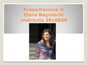 Presentazione di Elena Bagnaschi matricola 3810859 Dati Anagrafici
