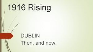 1916 Rising DUBLIN Then and now The Easter