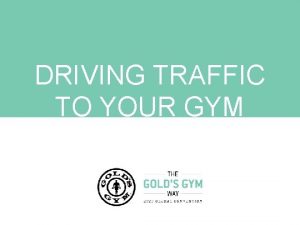 DRIVING TRAFFIC TO YOUR GYM DRIVING WITH LOWCOST