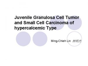 Juvenile Granulosa Cell Tumor and Small Cell Carcinoma