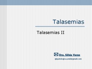 Talasemias II Dra Silvia Varas qbpatologica unslgmail com