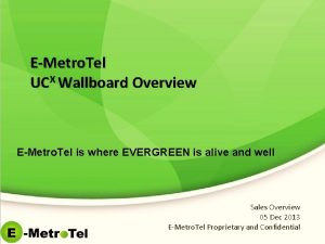 EMetro Tel UCX Wallboard Overview EMetro Tel is