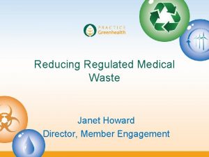 Reducing Regulated Medical Waste Janet Howard Director Member