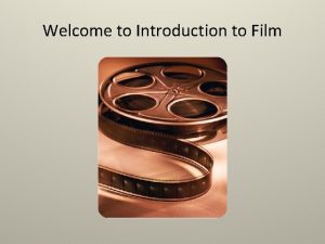 Welcome to Introduction to Film Cinematography Why you