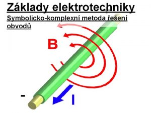 Zklady elektrotechniky Symbolickokomplexn metoda een obvod Komplexn slo