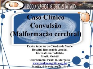 Caso Clnico Convulso Malformao cerebral Escola Superior de