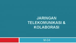 JARINGAN TELEKOMUNIKASI KOLABORASI M04 Pengertian Telekomunikasi 2 Telekomunikasi