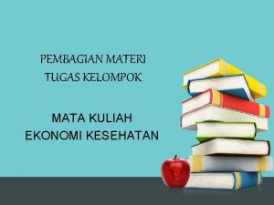 PEMBAGIAN MATERI TUGAS KELOMPOK MATA KULIAH EKONOMI KESEHATAN