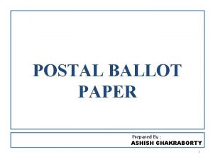 POSTAL BALLOT PAPER Prepared By ASHISH CHAKRABORTY 1