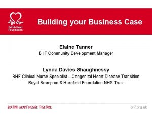 Building your Business Case Elaine Tanner BHF Community