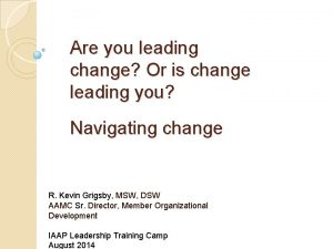 Are you leading change Or is change leading