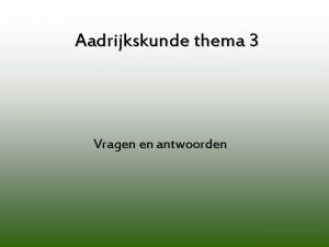 Aadrijkskunde thema 3 Vragen en antwoorden Wat zijn