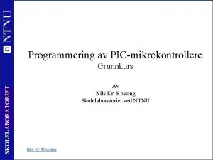 Programmering av PICmikrokontrollere SKOLELABORATORIET Grunnkurs 1 Av Nils