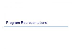 Program Representations Representing programs Goals Representing programs Primary