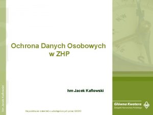 Ochrona Danych Osobowych w ZHP hm Jacek Kaflowski