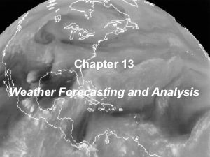 Chapter 13 Weather Forecasting and Analysis Weather forecasting