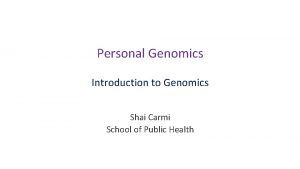 Personal Genomics Introduction to Genomics Shai Carmi School