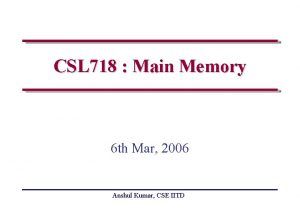 CSL 718 Main Memory 6 th Mar 2006