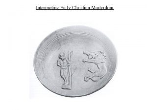 Interpreting Early Christian Martyrdom Interpreting Early Christian Martyrdom