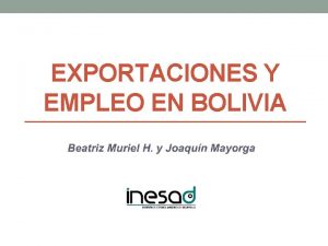 EXPORTACIONES Y EMPLEO EN BOLIVIA Contexto Las exportaciones