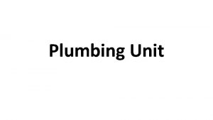 Plumbing Unit Purpose Transporting liquids safely from one