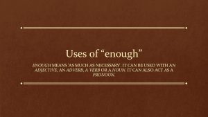 Uses of enough ENOUGH MEANS AS MUCH AS