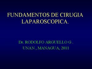 FUNDAMENTOS DE CIRUGIA LAPAROSCOPICA Dr RODOLFO ARGUELLO G