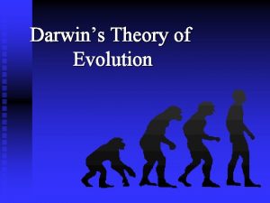 Darwins Theory of Evolution Darwins Theory of Evolution
