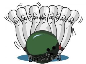 g n i l Bow Objective of Bowling