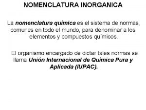 NOMENCLATURA INORGANICA La nomenclatura qumica es el sistema