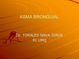 ASMA BRONQUIAL Dr TORALES NAVA JORGE RI UMQ