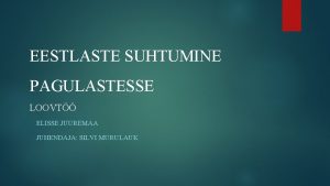 EESTLASTE SUHTUMINE PAGULASTESSE LOOVT ELISSE JUUREMAA JUHENDAJA SILVI