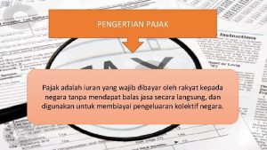 PENGERTIAN PAJAK Pajak adalah iuran yang wajib dibayar