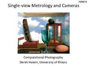 100615 Singleview Metrology and Cameras Computational Photography Derek