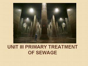 UNIT III PRIMARY TREATMENT OF SEWAGE UNIT III