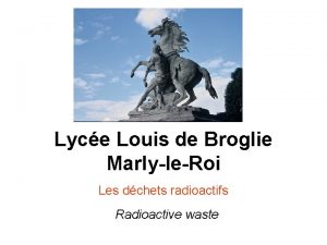 Lyce Louis de Broglie MarlyleRoi Les dchets radioactifs