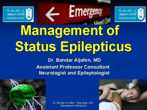 Management of Status Epilepticus Dr Bandar Aljafen MD