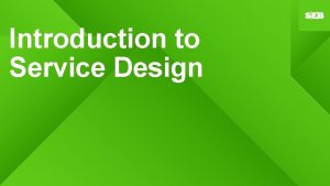 Introduction to Service Design Service design is about