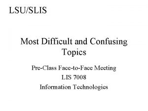 LSUSLIS Most Difficult and Confusing Topics PreClass FacetoFace
