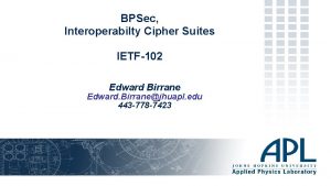 BPSec Interoperabilty Cipher Suites IETF102 Edward Birrane Edward