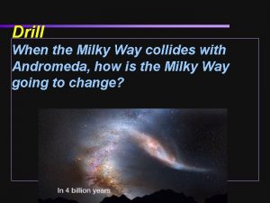 Drill When the Milky Way collides with Andromeda