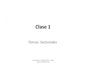 Clase 1 Temas Sectoriales Econometra I Profesor Msc