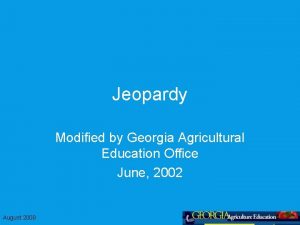 Jeopardy Modified by Georgia Agricultural Education Office June