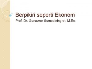 Berpikiri seperti Ekonom Prof Dr Gunawan Sumodiningrat M