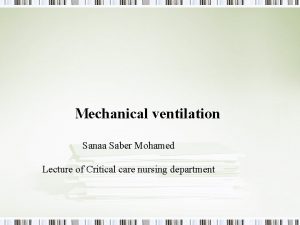 Mechanical ventilation Sanaa Saber Mohamed Lecture of Critical